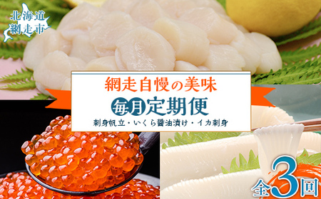 【毎月定期便】網走自慢の美味定期便(刺身帆立・いくら醤油漬け・イカ刺身)全3回 【 ホタテ ほたて 帆立 いくら イクラ いくら醤油漬 イクラ醤油漬 】 ABAO089