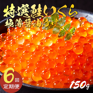 6ヶ月定期便 特選いくら 極薄醤油漬け 150g いくら イクラ 鮭 魚卵 ごはん 夕飯 おかず おつまみ 晩酌 米 丼 イクラ丼 海産物 海鮮 魚介 魚介類 大船渡 三陸 岩手県 国産