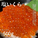 【ふるさと納税】塩いくら500g　鮭卵　イクラ塩漬け