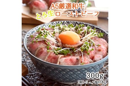 Ａ５ランク 特上 とろ生 ローストビーフ 300g×1本 黒トリュフ塩付き厳選和牛  国産ローストビーフ 厳選ローストビーフ 和牛ローストビーフ 人気のローストビーフ A5ローストビーフ 冷凍ロースト