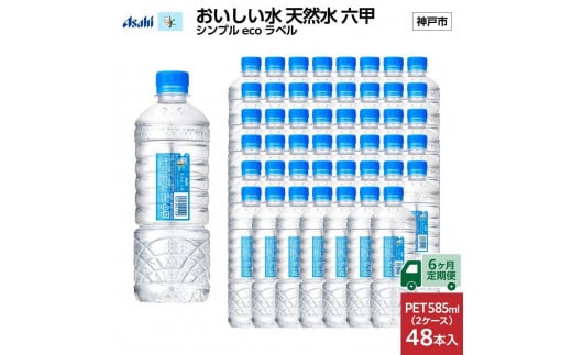 【6ヶ月定期便】アサヒ おいしい水 天然水 　　六甲 シンプルeco　ラベルPET585ml×48本　　(24本入り2ケース)