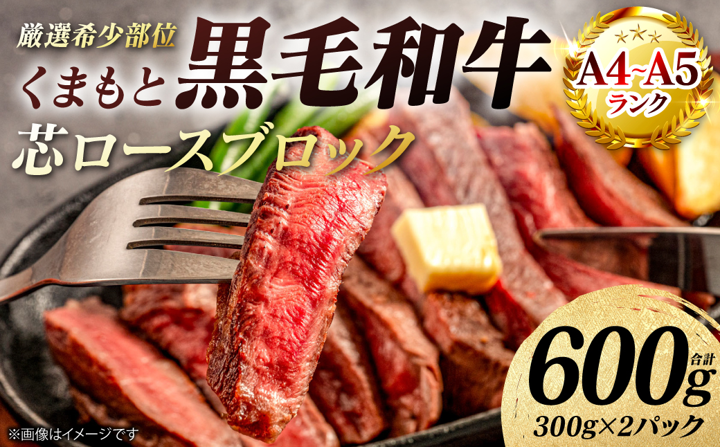 【A4～A5ランク】 【厳選希少部位】 くまもと黒毛和牛 芯ロース ブロック 約600g  (約300g×2パック) 和牛 ブロック 牛肉 お肉 ロース 黒毛和牛 冷凍 小分け 焼肉 BBQ おかず ギフト 熊本県 八代市