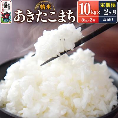 ふるさと納税 男鹿市 定期便2ヶ月令和7年産あきたこまち(精米)10kg|23_szf-011002