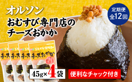 
【定期便：全12回】 オルソン おむすび専門店 チーズおかか 45g 4袋 オンライン 申請 ふるさと納税 北海道 恵庭 チーズ おかか おむすび おにぎり ご飯のお供 お弁当 おつまみ 酒のつまみ 工場直送 定期便 12ヶ月 恵庭市【040046】
