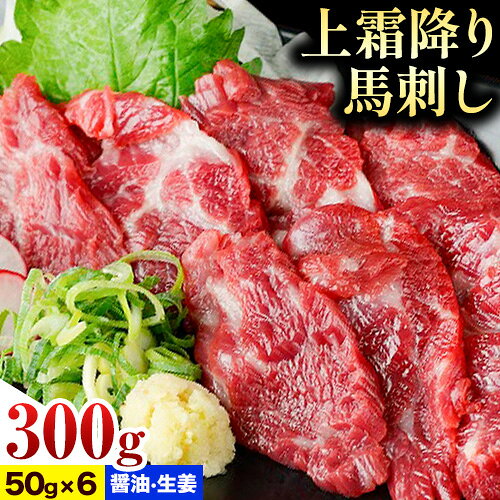 【ふるさと納税】上霜降り馬刺し 約300g ( 50g×6個 ) 醤油 生姜付き 冷凍 《60日以内に出荷予定(土日祝除く)》 合同会社トライウィン 熊本県 大津町 生食用 肉 馬刺し 馬刺しのタレ付き 送料無料 馬刺 馬肉 冷凍 赤身 上霜降り