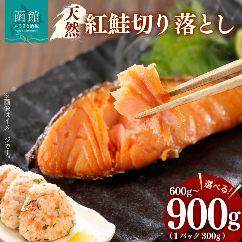【ふるさと納税】天然 紅鮭 切り落とし 選べる 内容量 600g ～ 900g 1パック 300g 詰め合わせ カマ いろいろな食感 甘口 天然紅鮭 おにぎり お茶漬け おかず お弁当 和食 洋食 焼き魚 おつまみ お取り寄せ 北海道 函館市 送料無料