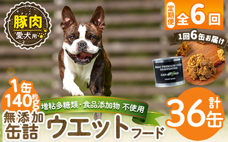 a1061-E 【6回定期便】＜増粘多糖類・食品添加物不使用＞愛犬用無添加缶詰 豚ウェットフード6缶×6回(1缶約140g・合計約5.04kg)【Nフードサービス】姶良市 豚 ペット おやつ ごはん 間食 ご褒美 ペット関係 常温 常温保存