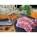 【ふるさと納税】茨城県産 豚 肩ロース しゃぶしゃぶ 1.5kg 500g×3パック 小分け お肉 豚肉 ロース しゃぶしゃぶ 豚肩 ロース スライス 保存 国産 冷凍　 お肉 豚肉 ロース しゃぶしゃぶ 豚肩 ロース スライス 小分け 保存 国産 冷凍