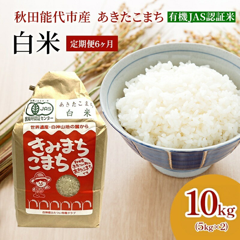 【ふるさと納税】《定期便6ヶ月》【白米】JAS有機米 きみまちこまち 10kg 秋田県産 あきたこまち 令和7年産　お届け：初回発送は寄附金のご入金確認の翌月中旬頃にお届けします。以降、毎月中旬頃6ヶ月連続でお届けします。