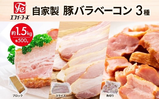 自家製 豚バラベーコン 3種 500g×各1袋 約1.5kg ブロック スライス 角切 ベーコン ポーク 冷凍 豚肉 炒飯 チャーハン スープ サラダ 朝食 お弁当 料理 豚バラ おつまみ 酒 おかず 贅沢 晩酌 燻製 食事 時短 手軽 簡単調理 送料無料 エフイーフーズ  千葉県 松戸市