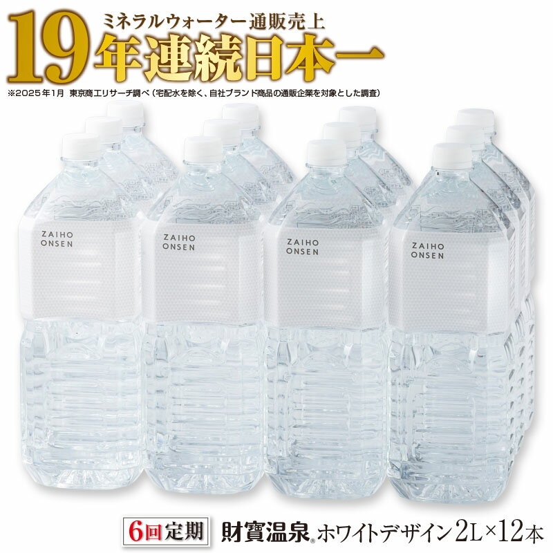 【ふるさと納税】【6回定期】＜すぐ届く！＞ミネラルウォーター 定期便 水 2L 12本 天然アルカリ温泉水 財寶温泉 ホワイトデザイン ミネラルウォーター通販売上19年連続日本一 【財宝】F6-2248