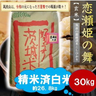ふるさと納税 茨城県 【玄米30kg⇒精米済白米】筑波山麓厳選★検査1等米こしひかり【恋瀬姫の舞】令和7年産