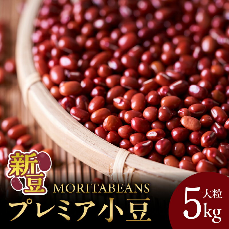 【ふるさと納税】MORITABEANS プレミア 新豆 採れたて 小豆 5kg 豆 あずき 豆類 料理 お菓子 製菓 十勝産 スイーツ 渋み少なめ お取り寄せ 北海道 清水町 送料無料