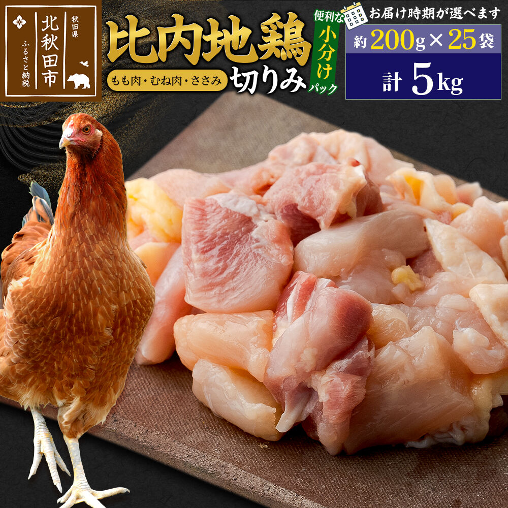 【ふるさと納税】比内地鶏 切りみ（もも肉・むね肉・ささみ） 5kg（200g×25袋） お届け時期選べる 5キロ 小分け 国産 冷凍 正肉 小間切れ 鶏肉 鳥肉 配送時期選べる [比内地鶏 国産 冷凍 鍋 唐揚げ 筑前煮 きりたんぽ鍋 親子丼用]