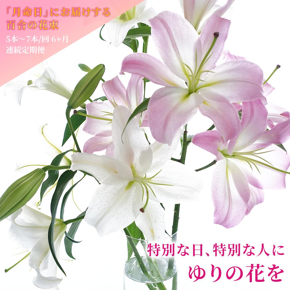 【ふるさと納税】月命日にお届けします！ 生産者直送 百合の花束 5本〜7本/回 6ヶ月連続定期便
