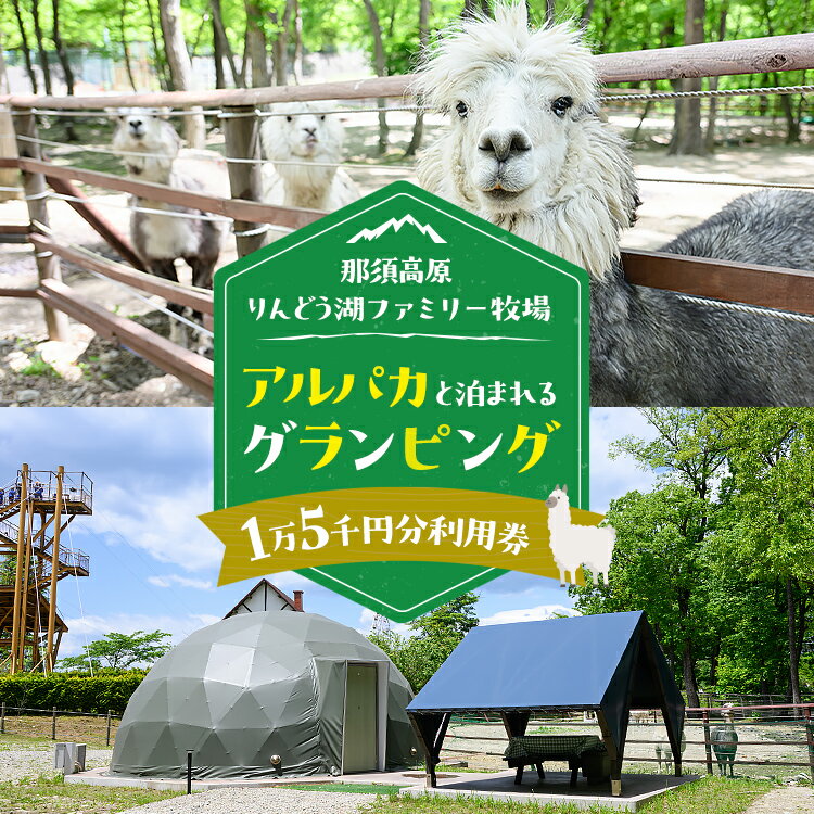 【ふるさと納税】【泊まれる牧場】那須高原りんどう湖ファミリー牧場 日本初・アルパカと泊まれる グランピング 15,000円分利用券｜｜グランピング 宿泊券 旅行券 チケット 旅行 アウトドア レジャー BBQ 体験 観光 記念日 誕生日 特別 国内旅行 家族旅行 那須高原〔E-46〕