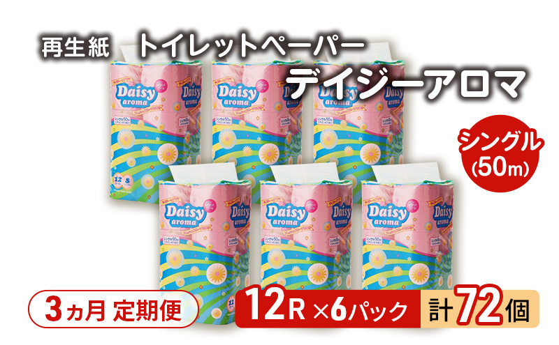 【3ヵ月 連続 定期便】トイレットペーパー ディジーアロマ 12R シングル 50ｍ ×6パック 72個 ×3回 日用品 消耗品 114mm 柔らかい 香り 微香 芯 大容量 トイレット トイレ ふるさと 納税