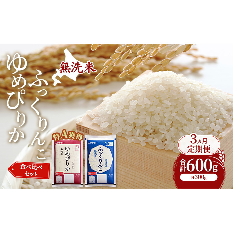 3ヵ月 定期便 米 北海道 無洗米 ゆめぴりか ふっくりんこ 食べ比べ 各 300g 合計 600g (ホクレン米) 特A 獲得 白米 お取り寄せ ごはん 道産米 ブランド米 600グラム お米 ご飯