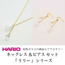 【ふるさと納税】HARIO ネックレス＆ピアス セット「リリー」シリーズ［HAP-L-001］［HAP-L-002］_DL11｜耐熱 ガラス アクセサリー ハリオ 職人 繊細 フォーマル カジュアル きれいめ おしゃれ 20代 30代 40代※離島への配送不可