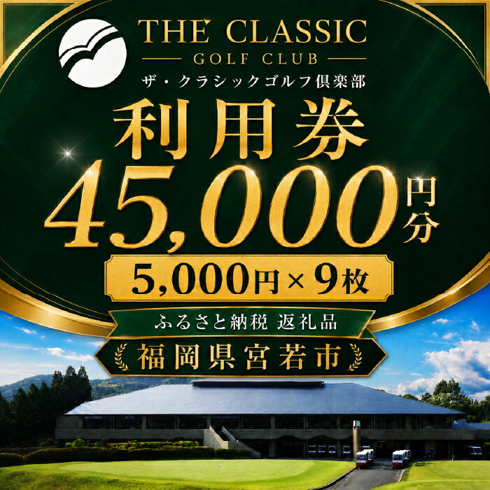 【ふるさと納税】ザ・クラシックゴルフ倶楽部 利用券 5,000円分×9枚 合計45,000円分【ゴルフ ゴルフ場 プレー 利用券 福岡 宮若】