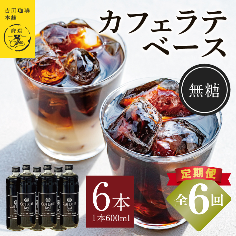 吉田珈琲本舗オリジナル 本格カフェラテベース 無糖 600ml×6本 全6回【毎月配送コース】 099Z395
