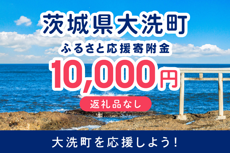 【返礼品なしのご寄附】 茨城県大洗町 1口 10,000円 茨城県 大洗町 応援寄附金 寄附のみ