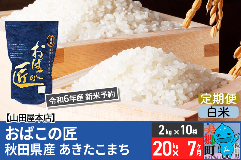 
【白米】＜令和6年産 新米予約＞《定期便7ヶ月》おばこの匠 秋田県産あきたこまち 20kg×7回 計140kg 7か月 7ヵ月 7カ月 7ケ月 秋田こまち お米
