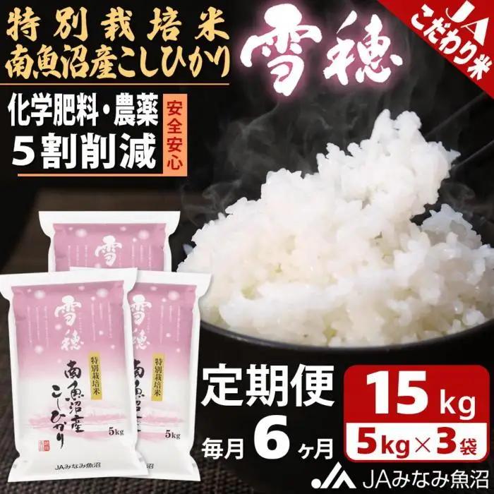 【JAみなみ魚沼定期便】特別栽培米南魚沼産こしひかり「雪穂」（15kg×全6回）精米｜こしひかり