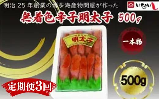 【定期便全3回】稲石　無着色辛子明太子（一本物）500ｇ　　【明太子 明太 めんたいこ 辛子明太子 卵 海鮮 魚介類 博多名物 魚介 人気 おすすめ 福岡 冷凍 おかず 筑前町 送料無料 FL120】