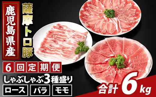 K-470-F ＜6回定期便＞鹿児島県産 薩摩トロ豚しゃぶしゃぶ3種盛り(計6kg)【ふるさと産直バザール】霧島市 ロース バラ モモ  国産 鹿児島県産 肉 精肉 定期便
