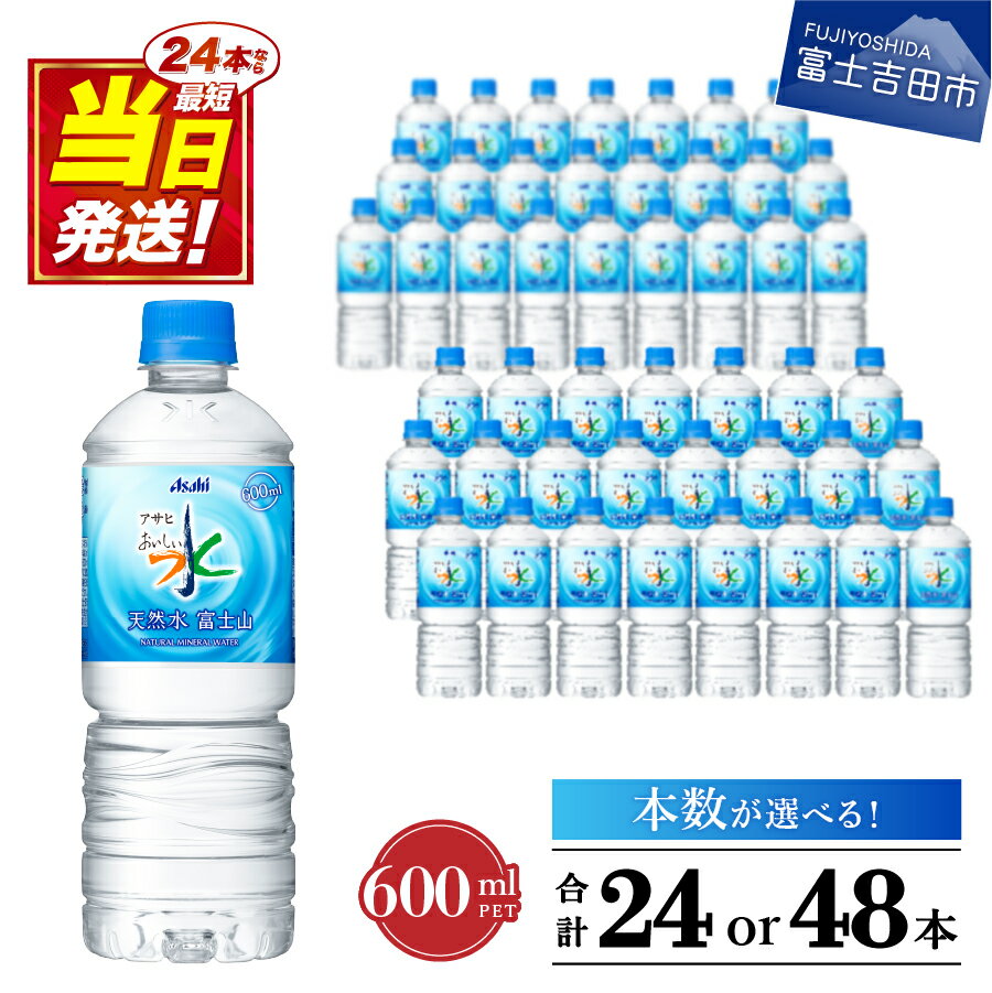 【ふるさと納税】 すぐ届く 水 天然水 600ml 軟水 富士山の天然水 おいしい水 ミネラルウォーター PET600ml 選べる 本数 24本入 48本入 1箱 2箱 ペットボトル 富士山 アサヒ 飲料 飲料水 防災グッズ 防災 保存 備蓄 ストック 便利 最強配送 すぐ発送 山梨 富士吉田
