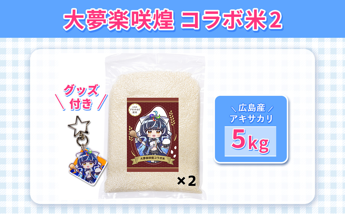 大夢楽咲煌コラボ米2（米5kg＋グッズ付き） ／ アキサカリ 米 5kg コラボ米 アクリルキーホルダー アクキー 白米 国産米 ふっくら 食べやすい 小容量 一人暮らし 保存しやすい コレクション 推し活 イラストグッズ 限定デザイン 広島県 No.1238