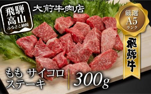 【ふるさと納税】A5 飛騨牛もも サイコロステーキ 300g 和牛 牛肉 ブランド牛 赤身 ステーキ 焼肉 人気 キャンプ アウトドア BBQ ギフト 贈答 プレゼント 熨斗 肉 のし 冷凍牛肉 お楽しみ おすすめ 飛騨高山 大前牛肉店 FG001