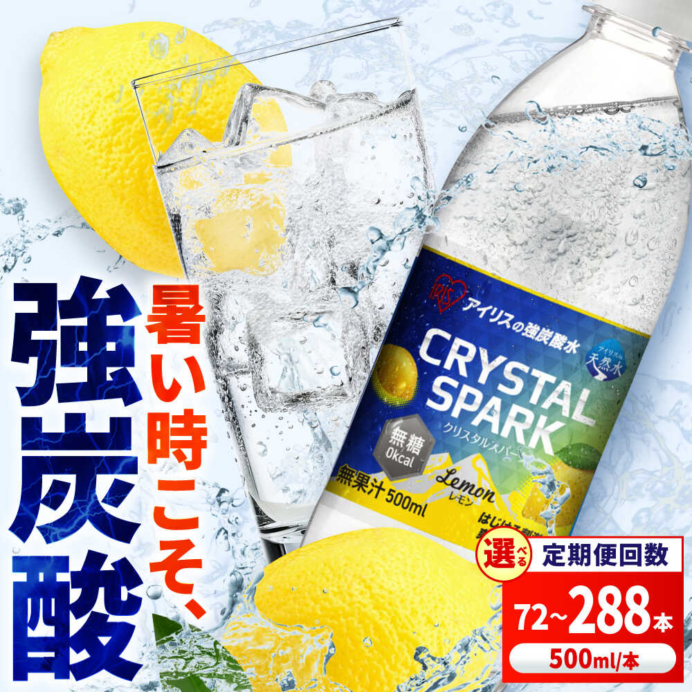 【ふるさと納税】【選べる定期便】アイリスの強炭酸水！CRYSTAL SPARK（レモン）500ml 計72本-288本 / 炭酸水 強炭酸 炭酸 ペットボトル ふるさと納税 クリスタルスパーク 爽やか 夏 ソーダ ハイボール サワー ダイエット / 佐賀県 / アイリスオーヤマ株式会社 [41ACAA109]
