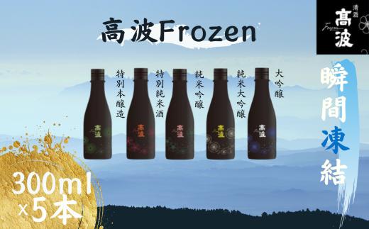 【高波Frozen】しぼりたて生酒を瞬間凍結。凍結酒飲み比べ 特別本釀造＋特別純米酒＋純米吟釀酒＋大呤醸酒+純米大吟醸酒 5種セット 300ml×5本 | 凍結酒 酒 日本酒 凍結 冷凍保存 アルコール 飲み比べ セット しぼりたて フレッシュ 長野県 塩尻市