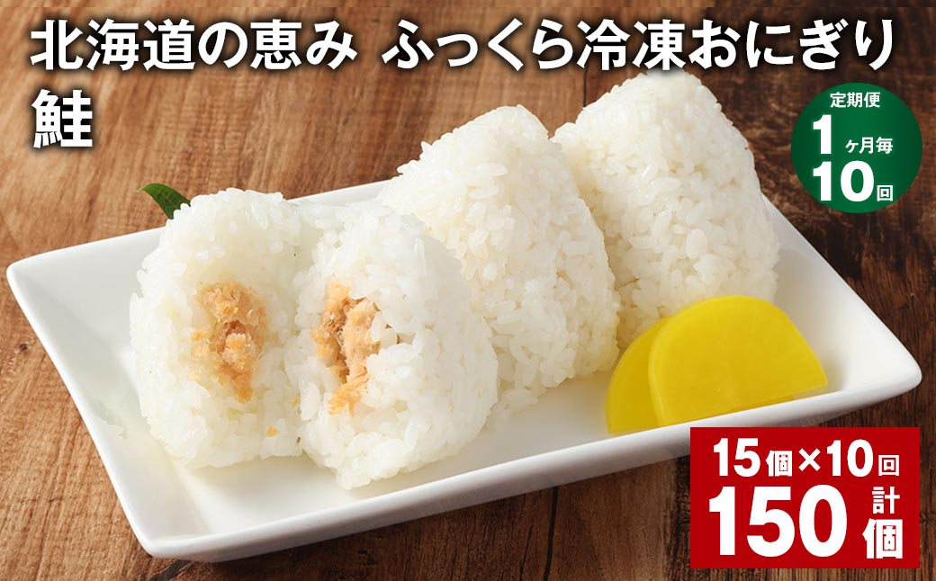 【1ヶ月毎10回定期便】 北海道の恵み ふっくら冷凍おにぎり（鮭） 計150個（15個✕10回） 米 お米 おにぎり