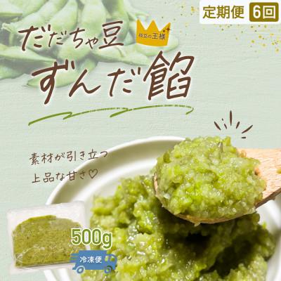 ふるさと納税 鶴岡市 【毎月定期便】だだちゃ豆　ずんだ餡　500g　だだちゃ喜左衛門株式会社全6回