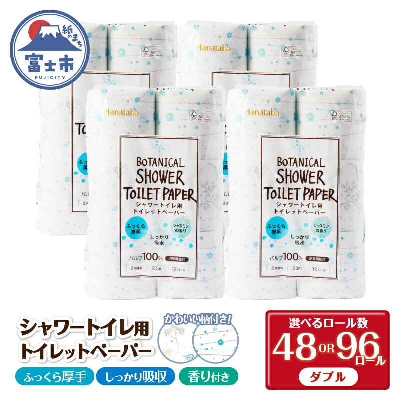 【ふるさと納税】 シャワートイレ用 トイレットペーパー Hanataba「ボタニカルシャワー」48ロール/96ロール ダブル 消臭 吸水 ジャスミンの香り 柄2種類 香り付 厚手 パルプ配合 日用品 消耗品 生活用品 防災 備蓄 富士市 [sf002-061] [sf002-321]