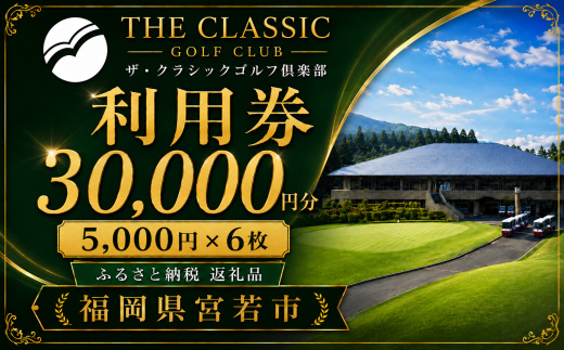 ザ・クラシックゴルフ倶楽部 利用券 5,000円分×6枚 合計30,000円分 [M995] ゴルフ ゴルフ場 プレー 利用券 チケット 福岡 宮若