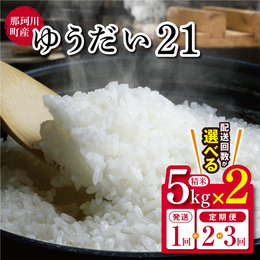 【ふるさと納税】那珂川町産 ゆうだい21 10kg ~30kg 選べる回数 (白米）｜お米 おこめ 米 ゆうだい21 こしひかり コシヒカリ プレミアム おにぎり ブランド 米 専門店 栃木県 那珂川町 送料無料