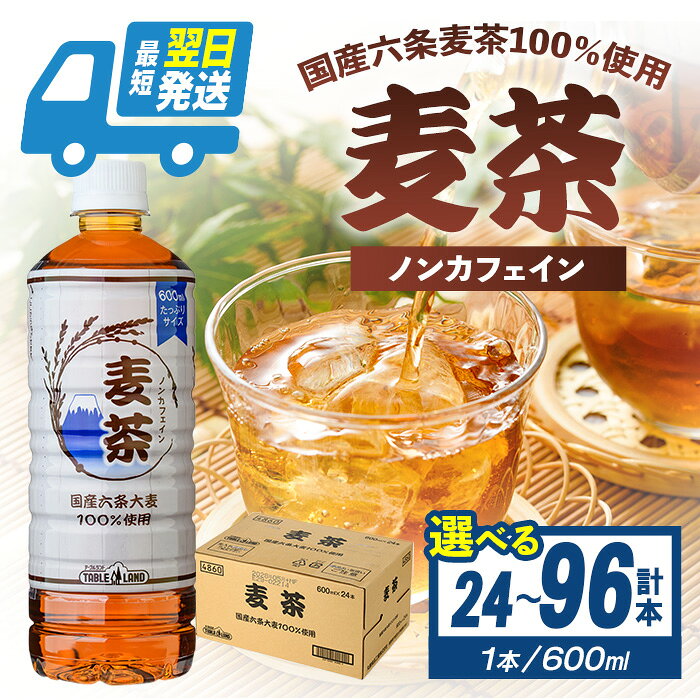 【ふるさと納税】＜最短翌日発送＞ 麦茶 ノンカフェイン 600ml ＜選べる本数＞ 24～96本 (1～4ケース) 国産六条大麦 100％使用 ｜ テーブルランド 麦茶 飲料 ノンカフェイン 600ml ペットボトル 大麦 国産 スピード発送 すぐ 届く