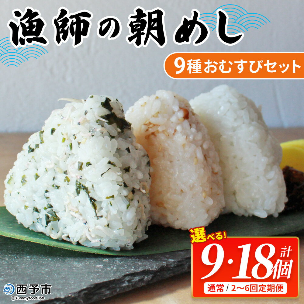 【ふるさと納税】＜漁師の朝めし 9種おむすびセット 合計9個／18個 配送回数：1～6回＞ 選べる 定期便 詰合せ おにぎり お米 こめ ちりめん 山椒 生姜 青のり つくだ煮 しそわかめ 大根葉 梅ごま ひじき 網元・祇園丸 愛媛県 西予市【冷凍】『通常：1か月以内に順次出荷』