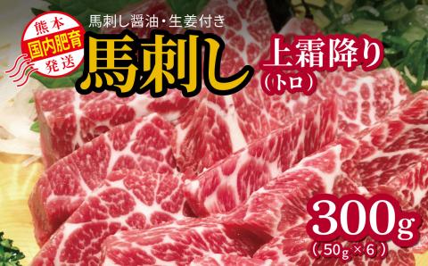 国内肥育 熊本発送 馬刺し 上霜降り（ トロ ） 300ｇ  馬刺し醤油・生姜付き  | 熊本県 熊本 くまもと 和水町 なごみまち なごみ 馬肉 馬刺し 霜降り 上霜降り トロ 300g 冷凍