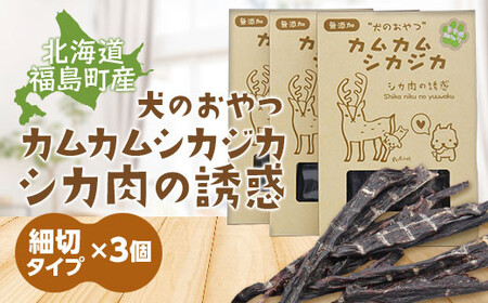 犬のおやつ　カムカムシカジカ　シカ肉の誘惑（鹿肉ジャーキー）細切りタイプ×３個 ふるさと納税 人気 おすすめ ランキング エゾシカ えぞ鹿 蝦夷しか 蝦夷鹿 鹿肉 ペットフード 犬のおやつ 無添加 モモ肉 全犬種 贈答 贈り物 プレゼント 北海道 福島町 送料無料 FKB033