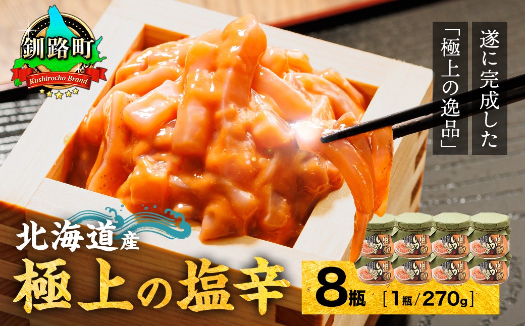 
                  北海道産 いか塩辛（270g×8瓶） 極上の逸品  【配送日時指定可能】  塩辛セット 塩辛 いかの塩辛 烏賊 いか イカ セット 冷凍 調理済み 一人暮らし セット おかず 小分け スピード発送 すぐ届く 魚介類 海鮮 絶品 人気 笹谷商店 直営 釧之助本店 せんのすけ 高級 すぐ発送 北海道 釧路町 釧路超 特産品 br02
                