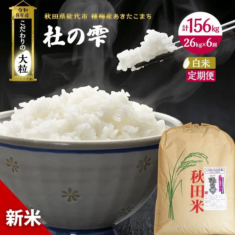 【先行予約】【6ヶ月定期便】令和8年産 白米 大粒 あきたこまち 秋田県産 杜の雫 白米【26kg×1】