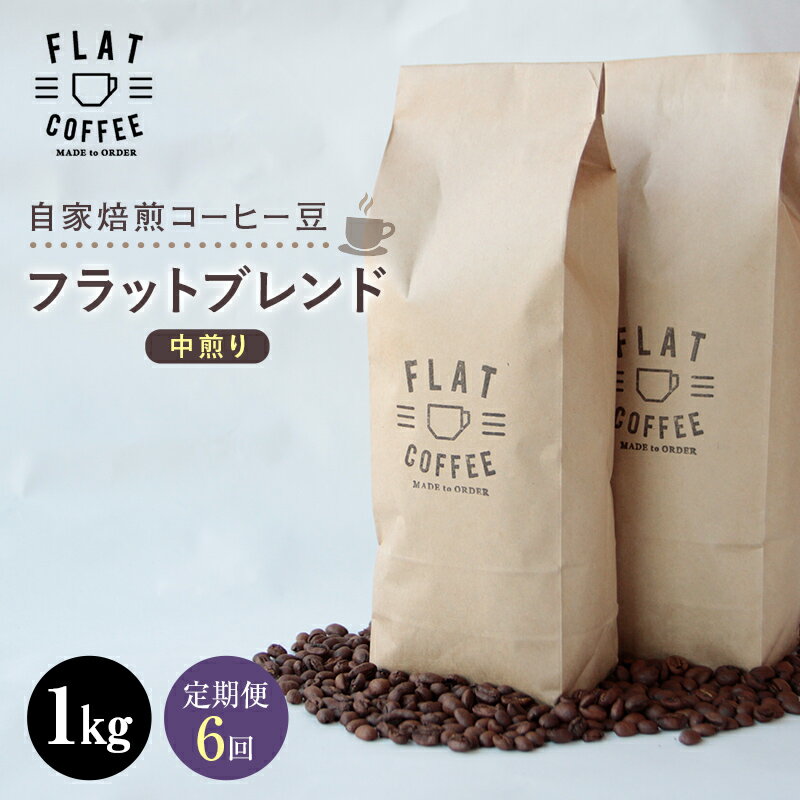 【ふるさと納税】【定期便】自家焙煎コーヒー豆 フラットブレンド 中煎り 1kg ＜全6回＞ 定期便 自家焙煎 コーヒー豆 珈琲豆 豆のまま コーヒー 珈琲 FLAT COFFEE 定期配送 6回 6ヶ月連続 F6T-750