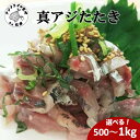 【ふるさと納税】高鮮度・高品質!真アジたたき 500g 1kg