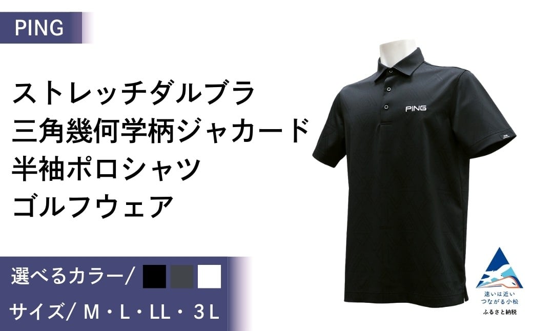 
                  PING ストレッチダルブラ三角幾何学柄ジャカード 半袖ポロシャツ ゴルフウェア ピンGOLF 621-6260903 選べる種類(ブラック/グレー/ホワイト) 父の日 ギフト プレゼント ｜石川県 小松市【テンポイント株式会社】
                