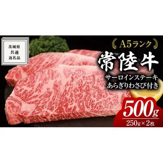 【 スピード発送 】 【常陸牛 】 A5 等級 サーロイン ステーキ 250g × 2枚（ 合計 500g ） あらぎり わさび 1本付 ( 茨城県共通返礼品 ) 